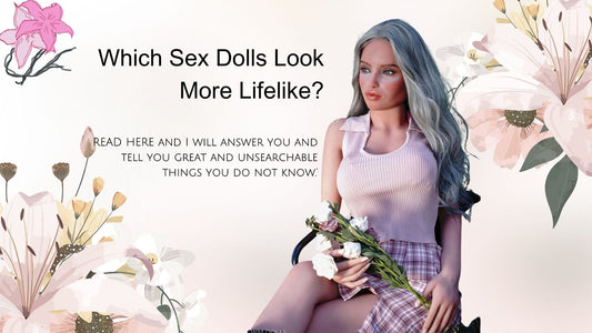 Which Sex Dolls Look More Lifelike?